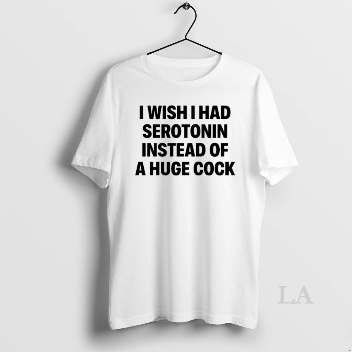 Original I Wish I Had Serotonin Instead Of A Huge Cock T-Shirts, Hoodie, Sweatshirt | CiraTrend.com