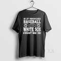 Original If It Involves Baseball And The Chicago White Sox Count Me In