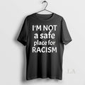 Original Im Not A Safe Place For Racism T-Shirts, Hoodie, Sweatshirt | CiraTrend.com