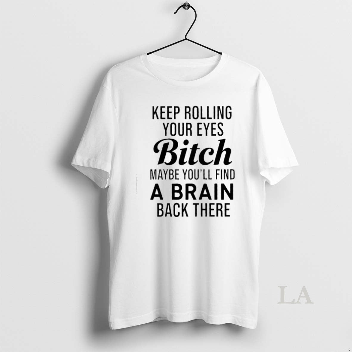 Original Keep Rolling Your Eyes Bitch Maybe Youll Find A Brain Back There T-Shirts, Hoodie, Sweatshirt | CiraTrend.com