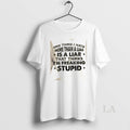 Original One Thing I Hate More Than A Liar Is A Liar Who Thinks Im T-Shirts, Hoodie, Sweatshirt | CiraTrend.com
