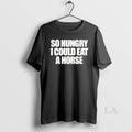 Original So Hungry I Could Eat A Horse T-Shirts, Hoodie, Sweatshirt | CiraTrend.com