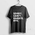 Original Sorry Cant Karate Bye T-Shirts, Hoodie, Sweatshirt | CiraTrend.com