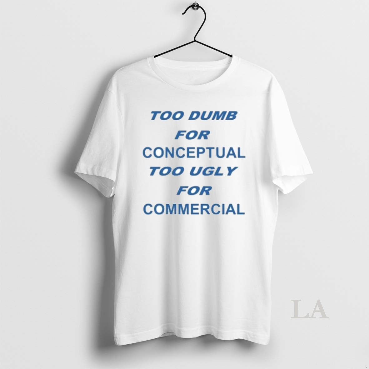 Original Too Dumb For Conceptual Tod Ugly For Commercial T-Shirts, Hoodie, Sweatshirt | CiraTrend.com