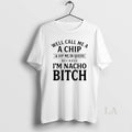 Original Well Call Me A A Chip And Dip Me In Queso Because Im Nacho T-Shirts, Hoodie, Sweatshirt | CiraTrend.com