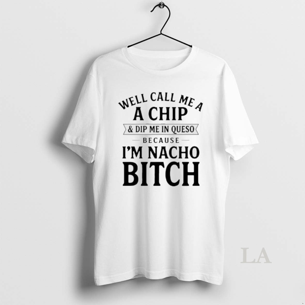 Original Well Call Me A A Chip And Dip Me In Queso Because Im Nacho T-Shirts, Hoodie, Sweatshirt | CiraTrend.com
