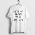Original Were Not Broke Were Pre Rich