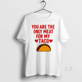 Original You Are The Ony Meat For My Taco Graphic T-Shirts, Hoodie, Sweatshirt | CiraTrend.com