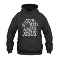 Our World Needs Jesus Hoodie
