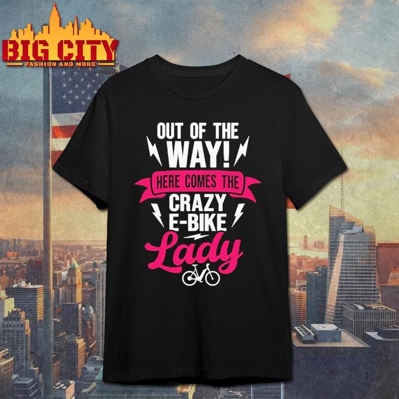 Out Of The Way Here Comes The Crazy E-bike Lady Shirt