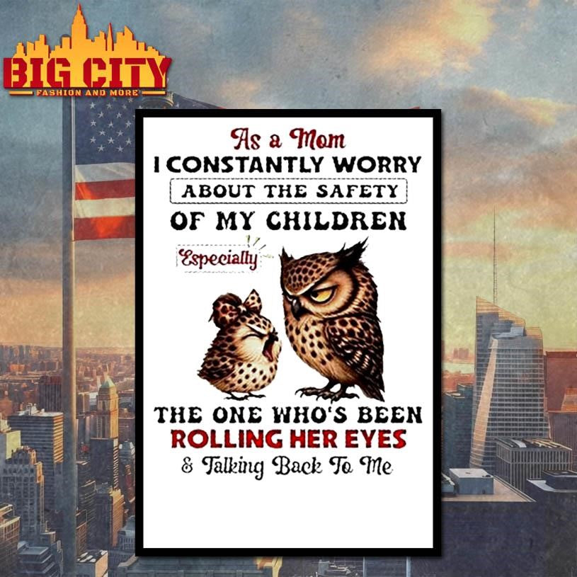 Owls As A Mom I Constantly Worry About The Safety Of My Children Especially The One Whos Been Rolling Her Eyes Shirt