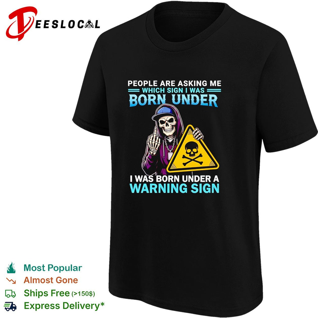 People are asking me which sign I was born under I was born under a warning sign shirt