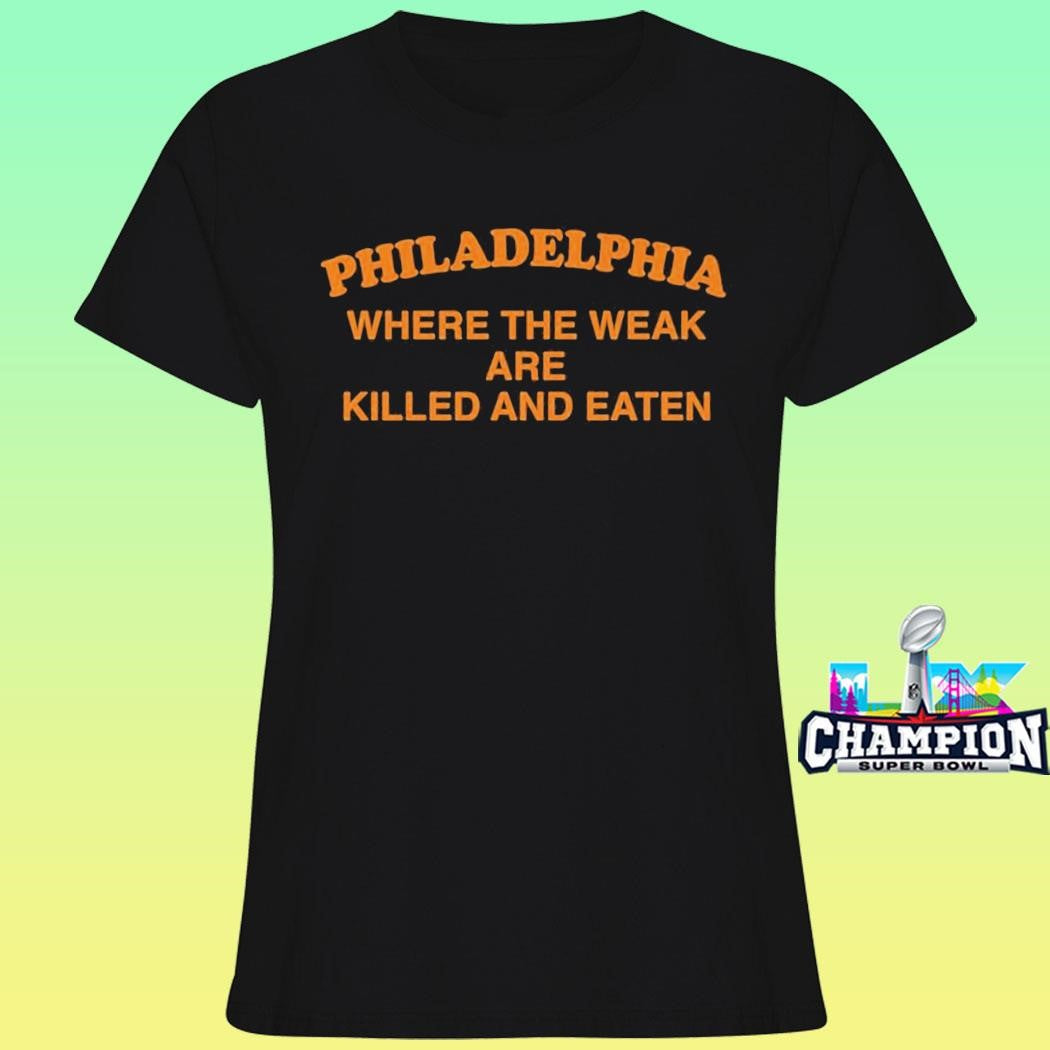 Philadelphia Where The Weak Are Killed And Eaten Shirt