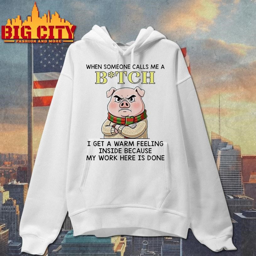 Pig Christmas When Someone Calls Me A Bitch I Get A Warm Feeling Inside Because My Work Here Is Done Shirt