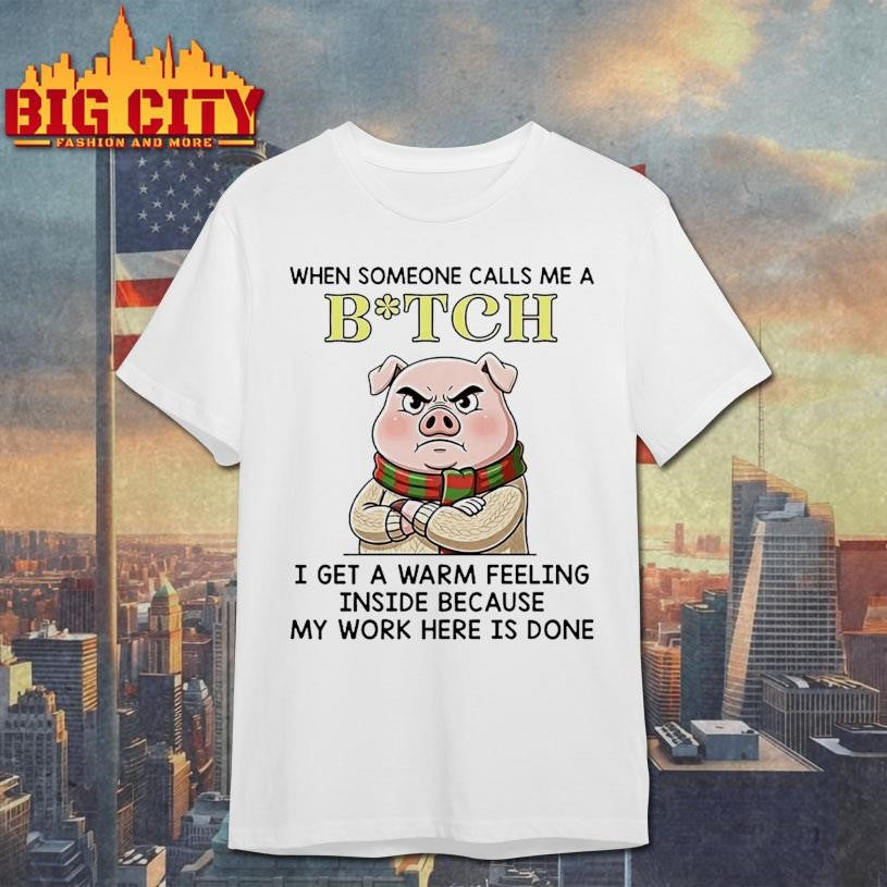 Pig Christmas When Someone Calls Me A Bitch I Get A Warm Feeling Inside Because My Work Here Is Done Shirt