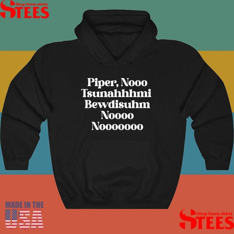 Piper Nooo Tsunahhhmi Bewdisuhm Noooo Nooooooo T-Shirt
