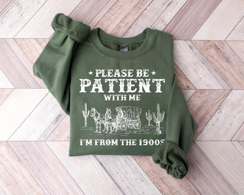Please Be Patient With Me I'm From The 1900s Sweatshirt, Funny Graphic Shirt, 1900s Graphic Shirt, Western Shirt, Born In...