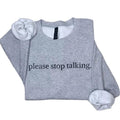 Please Stop Talking Sweatshirt, Funny Crewneck Sweatshirt T-Shirts, Hoodie | CiraTrend.com