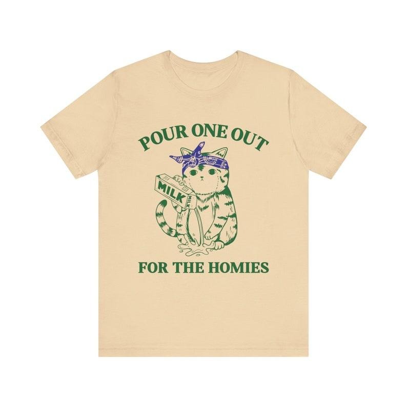 Pour One Out For The Homies, Funny Meme Shirt, Funny Cat Shirt, Vintage Tee, Silly Shirt, Meme Top, Cute Shirt, Gangster...
