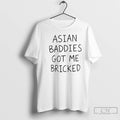 Premium Asian Baddies Got Me Bricked T-Shirts, Hoodie, Sweatshirt | CiraTrend.com