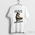Premium Ask Me My Opinion On Immigration Happy Thanksgiving T-Shirts, Hoodie, Sweatshirt | CiraTrend.com