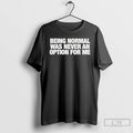Premium Being Normal Was Never An Option For Me T-Shirts, Hoodie, Sweatshirt | CiraTrend.com