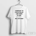 Premium Contrary To Popular Belief I Do Have A Dad Hes Just Dead T Shirts Hoodie, Sweatshirt | CiraTrend.com
