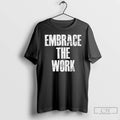 Premium Embrace The Work 2026 T-Shirts, Hoodie, Sweatshirt | CiraTrend.com