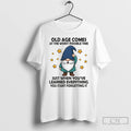 Premium Gnome Old Age Comes At The Worst Possible Time Just When Youve Learned Everything T-Shirts, Hoodie, Sweatshirt