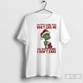 Premium Grinch Im 97 Sure You Dont Like Me Im 100 Sure I Dont Care T-Shirts, Hoodie, Sweatshirt | CiraTrend.com