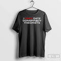 Premium I Only Date Conspiracy Theorists T-Shirts, Hoodie, Sweatshirt | CiraTrend.com