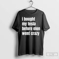 Premium I Bought My Tesla Before Elon Went Crazy T-Shirts, Hoodie, Sweatshirt | CiraTrend.com