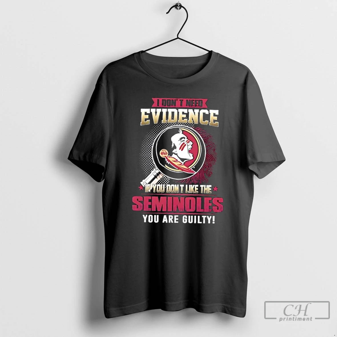Premium I Dont Need Evidence If You Dont Like The Florida State Seminoles You Are T-Shirts, Hoodie, Sweatshirt