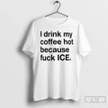 Premium I Drink My Coffee Hot Because Fuck Ice T-Shirts, Hoodie, Sweatshirt | CiraTrend.com