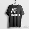 Premium I Have A Tic Disorder T-Shirts, Hoodie, Sweatshirt | CiraTrend.com