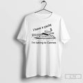 Premium I Have A Yacht Im Taking To Cannes T-Shirts, Hoodie, Sweatshirt | CiraTrend.com