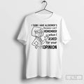 Premium I Think I Have Alzheimers Because I Cant Remember When I Asked For Your T-Shirts, Hoodie, Sweatshirt | CiraTrend.com