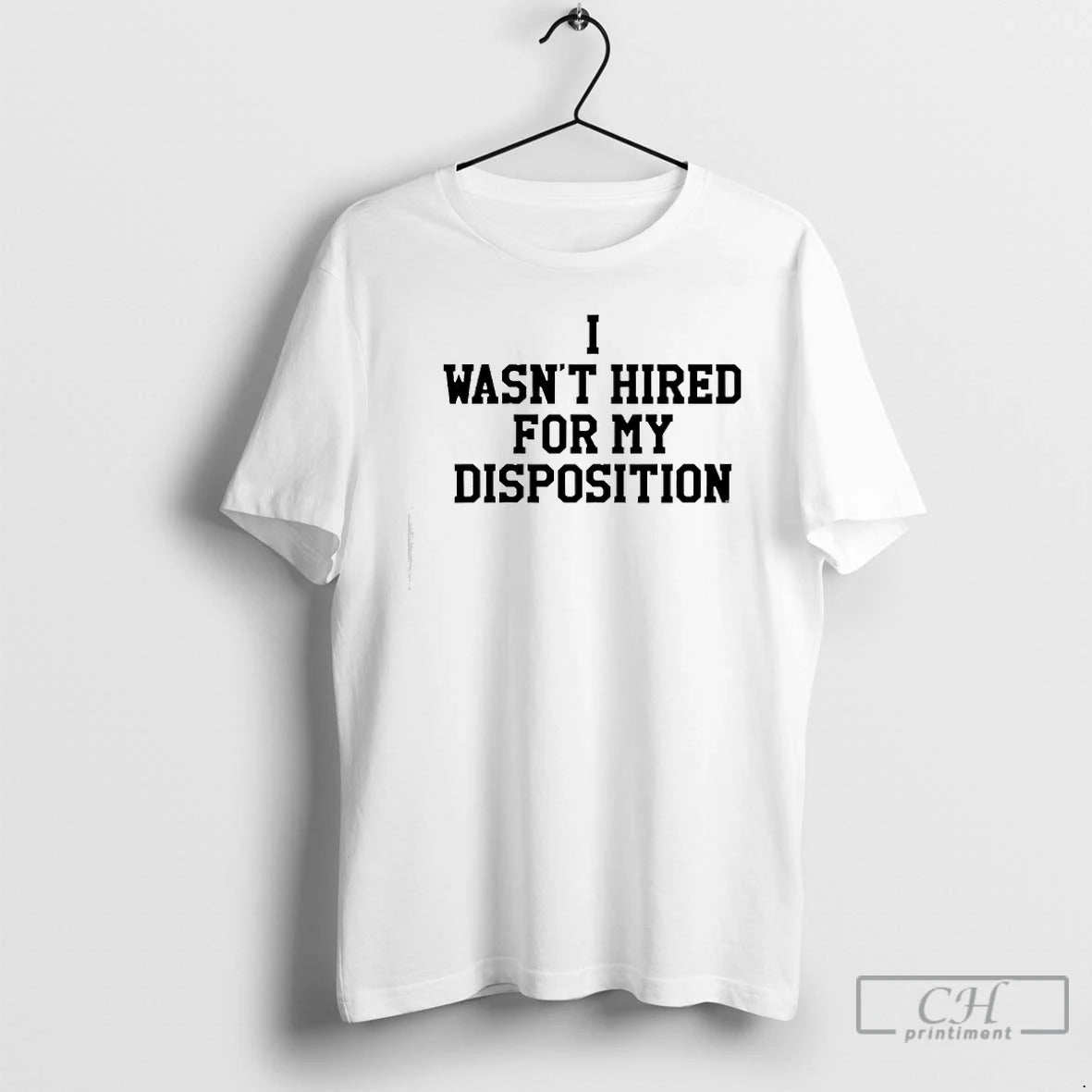 Premium I Wasnt Hired For My Disposition T-Shirts, Hoodie, Sweatshirt | CiraTrend.com