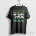 Premium Im Fucking Tweaking Christmas T-Shirts, Hoodie, Sweatshirt | CiraTrend.com