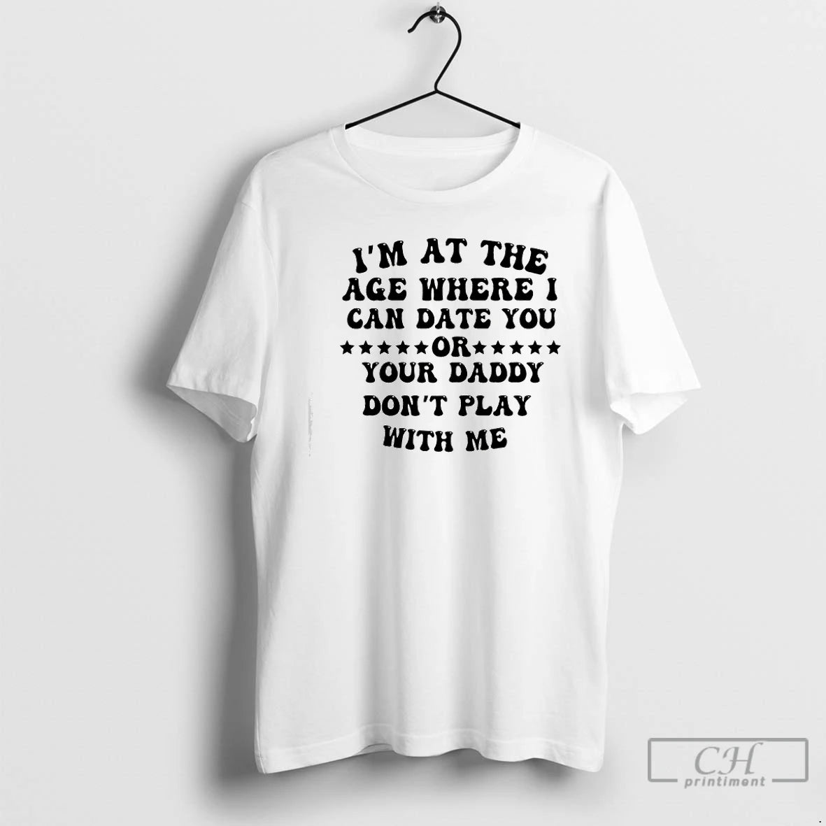 Premium Im At The Age Where I Can Date You Your Daddy Dont Play With T-Shirts, Hoodie, Sweatshirt | CiraTrend.com