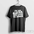 Premium Im The Sister Who Likes To Argue Phrase T-Shirts, Hoodie, Sweatshirt | CiraTrend.com