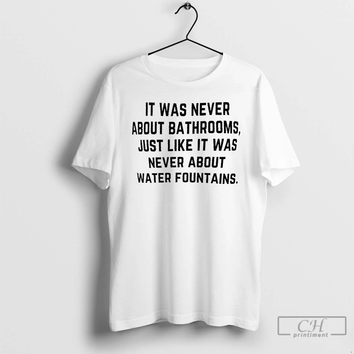 Premium It Was Never About Bathrooms Just Like It Was Never About Water Fountains T-Shirts, Hoodie, Sweatshirt