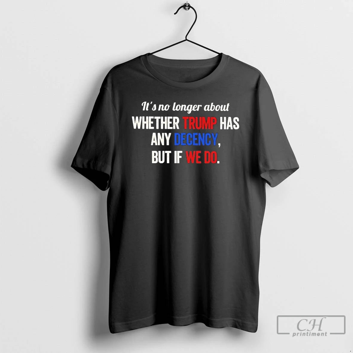 Premium Its No Longer About Whether Trump Has Any Decency But If We Do T-Shirts, Hoodie, Sweatshirt | CiraTrend.com