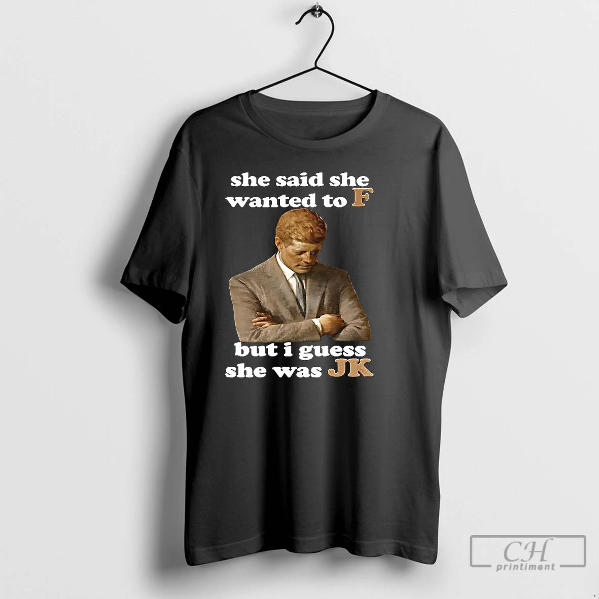 Premium Jfk Quote She Said She Wanted To F But I Guess She Was Jk T-Shirts, Hoodie, Sweatshirt | CiraTrend.com