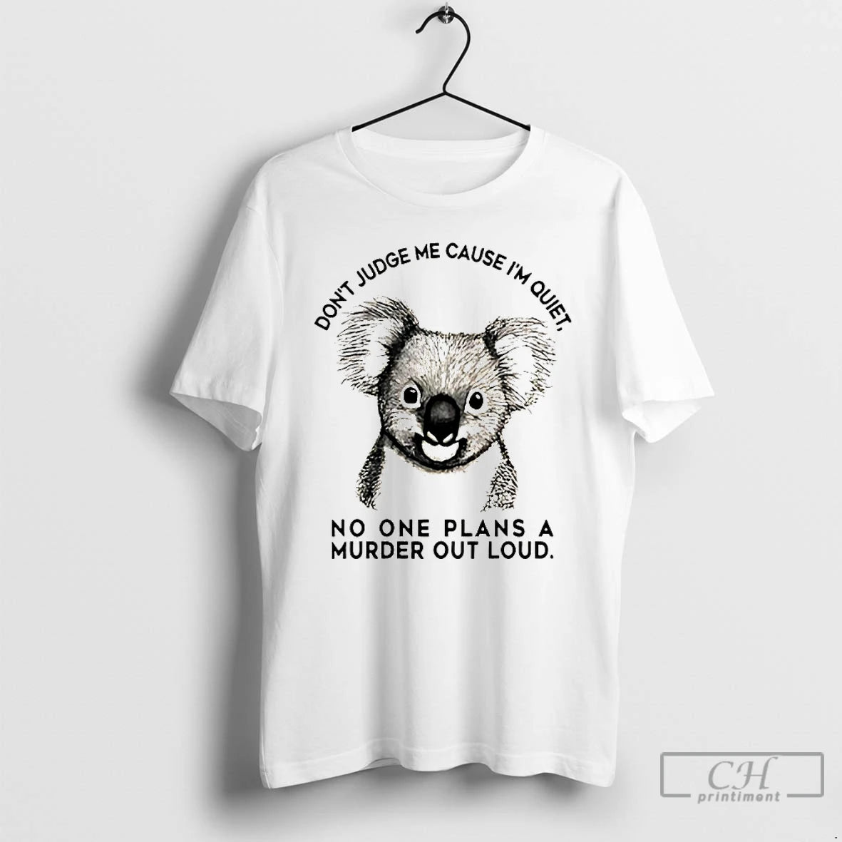 Premium Koala Dont Judge Me Cause Im Quiet No One Plans A Murder Out Loud T-Shirts, Hoodie, Sweatshirt | CiraTrend.com