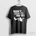 Premium Leg Dont Make Me Do It T-Shirts, Hoodie, Sweatshirt | CiraTrend.com