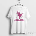 Premium Mike Who Cheese Hairy Pun T-Shirts, Hoodie, Sweatshirt | CiraTrend.com