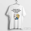 Premium Minions People Said To Follow Your Dreams So I Went Back T Shirts Sweater Hoodie, Sweatshirt | CiraTrend.com