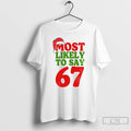 Premium Most Likely To Say 67 Christmas T-Shirts, Hoodie, Sweatshirt | CiraTrend.com