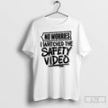 Premium No Worries Watched The Safety Video T-Shirts, Hoodie, Sweatshirt | CiraTrend.com